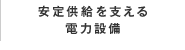 安定供給を支える電力設備